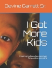 I Got More Kids: Inspiring tools and perspectives for positive parenting By Sr. Garrett, Devine Raymone Cover Image