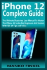 iPhone 12 Complete Guide: The Ultimate Illustrated User Manual To Master The iPhone 12 Series For Beginners And Seniors With iOS 14 Tips and Tri By Manko Finkel Cover Image
