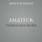 Amateur: A True Story about What Makes a Man By Thomas Page McBee (Read by) Cover Image