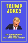 Trump Jokes: Anti-Trump Humor for Adults That Hate Donald Trump By Gifts of Humor Cover Image