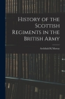 History of the Scottish Regiments in the British Army By Archibald K. Murray Cover Image