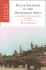 Black Soldiers in the Rhodesian Army: Colonialism, Professionalism, and Race (African Studies) Cover Image