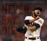 Never. Say. Die.: The 2012 World Championship San Francisco Giants Cover Image
