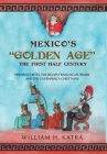 Mexico's Golden Age: The First Half Century By William H. Katra Cover Image