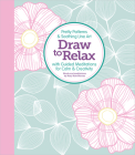 Draw to Relax: Pretty Patterns & Soothing Line Art with Guided Meditations for Calm & Creativity By Better Day Books, Mary Kate Murray Cover Image
