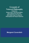 Grounds of Natural Philosophy: Divided into Thirteen Parts; The Second Edition, much altered from the First, which went under the Name of Philosophic By Margaret Cavendish Cover Image