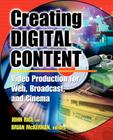 Creating Digital Content: A Video Production Guide for Web, Broadcast, and Cinema By John Rice, Brian McKernan (Joint Author), Peter Jr. Bergman (Foreword by) Cover Image