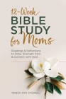 12-Week Bible Study for Moms: Readings & Reflections to Draw Strength from & Connect with God By Teresa Ann Criswell Cover Image