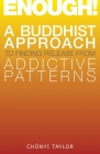 Enough!: A Buddhist Approach to Finding Release from Addictive Patterns By Chonyi Taylor Cover Image