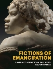 Fictions of Emancipation: Carpeaux's Why Born Enslaved! Reconsidered By Elyse Nelson (Editor), Wendy S. Walters (Editor) Cover Image
