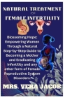Natural Treatment for Female Infertility: Blossoming Hope: Empowering Women Through A Natural Step-By-Step Guide To Becoming A Mother And Eradicating Cover Image