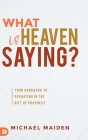 What is Heaven Saying?: Your Handbook to Operating in the Gift of Prophecy Cover Image