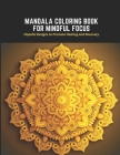 Mandala Coloring Book for Mindful Focus: Hopeful Designs to Promote Healing and Recovery Cover Image