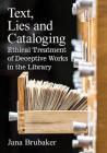 Text, Lies and Cataloging: Ethical Treatment of Deceptive Works in the Library By Jana Brubaker Cover Image