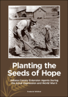 Planting the Seeds of Hope: Indiana County Extension Agents During the Great Depression and World War II (Founders) By Frederick Whitford Cover Image