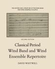 The History and Literature of the Wind Band and Wind Ensemble: Classical Period Wind Band and Wind Ensemble Repertoire By Craig Dabelstein (Editor), David Whitwell Cover Image