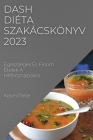 Dash diéta szakácskönyv 2023: Egészséges És Finom Ételek A Hétköznapokra By Kevin Peter Cover Image