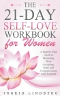 The 21-Day Self-Love Workbook for Women - A Step-by-Step Guide to Becoming More Accepting, Kind and Compassionate with Yourself By Ingrid Lindberg Cover Image