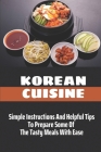 Korean Cuisine: Simple Instructions And Helpful Tips To Prepare Some Of The Tasty Meals With Ease: Meals To The Field Cookbook By Barrie Bolla Cover Image