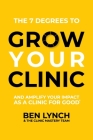 Grow Your Clinic: And amplify your impact as a clinic for good By Ben Lynch, The Clinic Mastery Team Cover Image