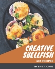 303 Creative Shellfish Recipes: Cook it Yourself with Shellfish Cookbook! Cover Image