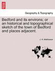 Bedford and Its Environs; Or an Historical and Topographical Sketch of the Town of Bedford and Places Adjacent. By J. H. Matthiason Cover Image