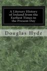 A Literary History of Ireland from the Earliest Times to the Present Day By Douglas Hyde Cover Image