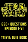 Star Wars - 650+ Questions Episode I-VI - Trivia Quiz Book: All Questions & Answers Of Star Wars Episode 1-6 for Fans Cover Image