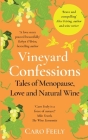Vineyard Confessions: Tales of Menopause, Love and Natural Wine By Caro Feely Cover Image