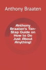 Anthony Braaten's Ten-Step Guide on How to Do Just About Anything! Cover Image