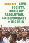 Civil Society, Conflict Resolution, and Democracy in Nigeria (Syracuse Studies on Peace and Conflict Resolution) By Darren Kew Cover Image
