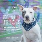 Pit Bull Heroes: 49 Underdogs with Resilience and Heart By Greg Murray Cover Image
