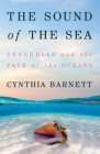 The Sound of the Sea: Seashells and the Fate of the Oceans By Cynthia Barnett Cover Image