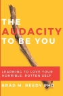 The Audacity to Be You: Learning to Love Your Horrible, Rotten Self By Jd Gill (Foreword by), Brad M. Reedy Cover Image
