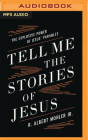 Tell Me the Stories of Jesus: The Explosive Power of Jesus' Parables By R. Albert Mohler, Tom Parks (Read by) Cover Image