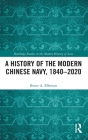A History of the Modern Chinese Navy, 1840-2020 (Routledge Studies in the Modern History of Asia) By Bruce A. Elleman Cover Image