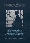 Starcrossed: A Biography of Madame Butterfly By Brian Burke-Gaffney Cover Image