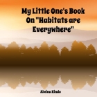 My Little One's Book On Habitats are Everywhere (Earth Science) By Alwina Kindo Cover Image