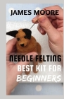 Needle Felting Best Kit for Beginners: Guide On How To Scrulpt Wool Cover Image