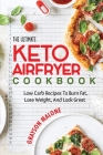 The Ultimate Keto Air Fryer Cookbook: Low Carb Recipes To Burn Fat, Lose Weight, And Look Great. Cover Image