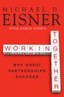 Working Together: Why Great Partnerships Succeed By Michael D. Eisner, Aaron R. Cohen Cover Image