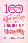 100 Words of Affirmation Your Daughter Needs to Hear By Matt Jacobson, Lisa Jacobson Cover Image