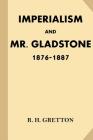 Imperialism and Mr. Gladstone: 1876-1887 By R. H. Gretton, Various Cover Image