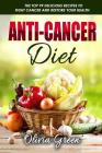 Anti-Cancer Diet: The top 99 delicious recipes to fight cancer and restore your health By Olivia Green Cover Image