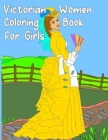 Victorian Women Coloring Book for Girls: Gorgeous Women in Vintage Dresses - Beginner Friendly Designs, Fun for All Ages Cover Image