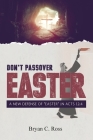 Don't Passover Easter: A New Defense of Easter in Acts 12:4 By Bryan C. Ross Cover Image