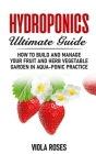 Hydroponics Ultimate Guide: How to Build and Manage your Fruit and Herb Vegetable Garden in Aqua-Ponic Practice By Viola Roses Cover Image