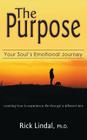 The Purpose: Your Soul's Emotional Journey: Learning How to Experience Life Through a Different Lens By Rick Lindal Cover Image