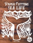 Paper Cutting Sea Life: Sea Life Papercraft, 20 Beautiful Papercut Templates, Designs and Patterns, Perfect for Beginners with Pages to Cut Ou Cover Image