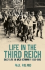 Life in the Third Reich: Daily Life in Nazi Germany, 1933-1945 By Paul Roland Cover Image